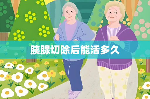 胰腺切除后能活多久