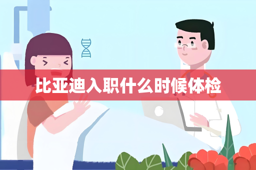 比亚迪入职什么时候体检