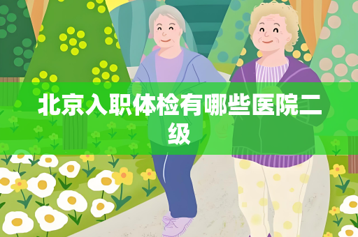 北京入职体检有哪些医院二级