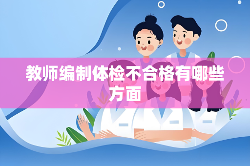 教师编制体检不合格有哪些方面