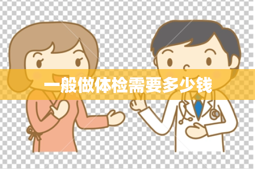 一般做体检需要多少钱