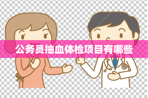 公务员抽血体检项目有哪些