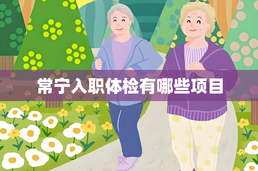 常宁入职体检有哪些项目