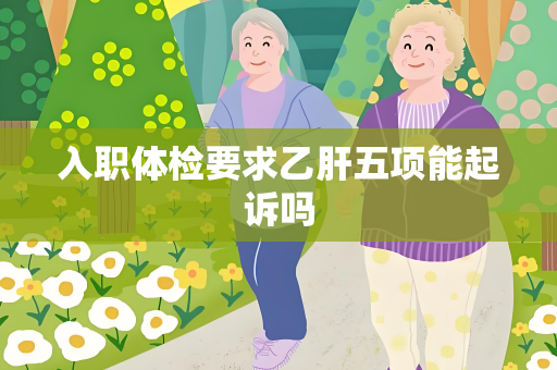 入职体检要求乙肝五项能起诉吗