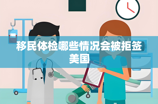 移民体检哪些情况会被拒签美国