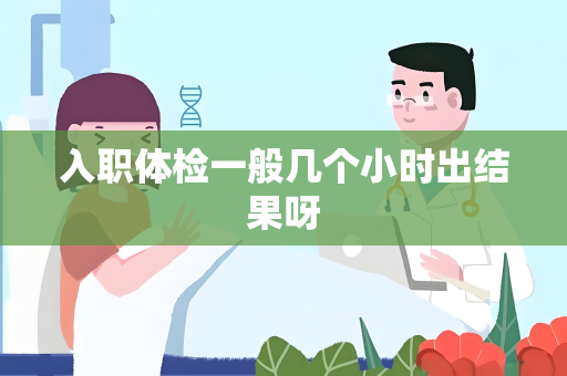 入职体检一般几个小时出结果呀