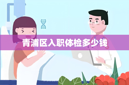 青浦区入职体检多少钱