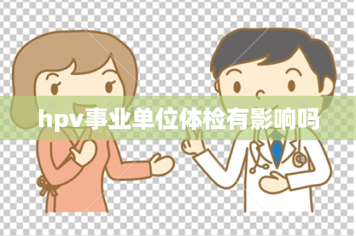 hpv事业单位体检有影响吗