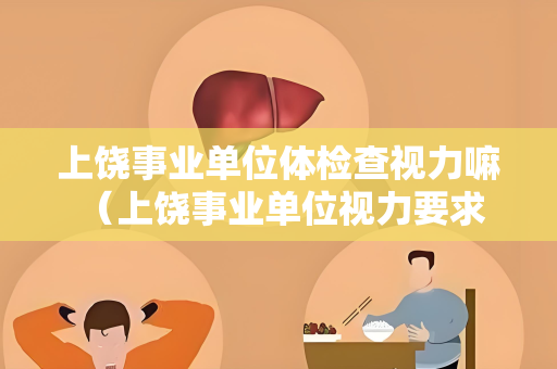 上饶事业单位体检查视力嘛 （上饶事业单位视力要求解析）