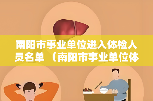 南阳市事业单位进入体检人员名单 （南阳市事业单位体检要求及注意事项）