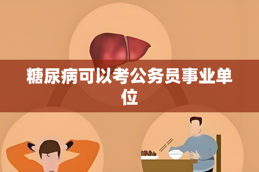 糖尿病可以考公务员事业单位