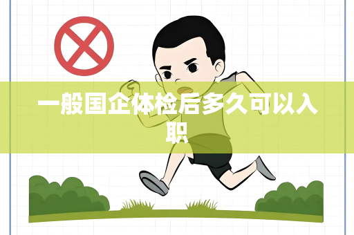 一般国企体检后多久可以入职