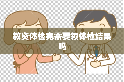 教资体检完需要领体检结果吗